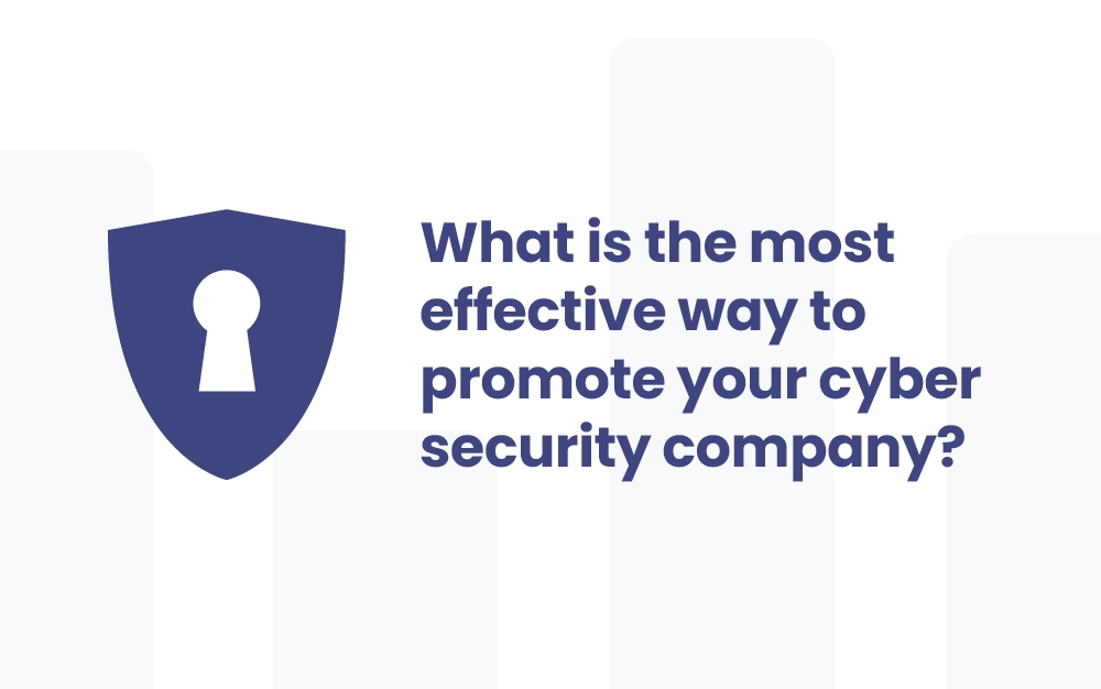 What is the most effective way to promote your cyber security company?